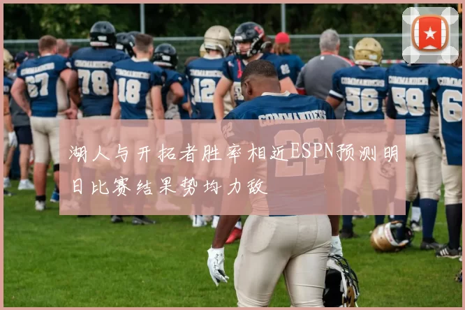 湖人与开拓者胜率相近ESPN预测明日比赛结果势均力敌